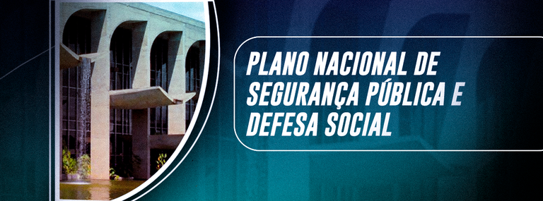 Plano Nacional de Segurança Pública e Defesa Social é atualizado para o período 2021-2030